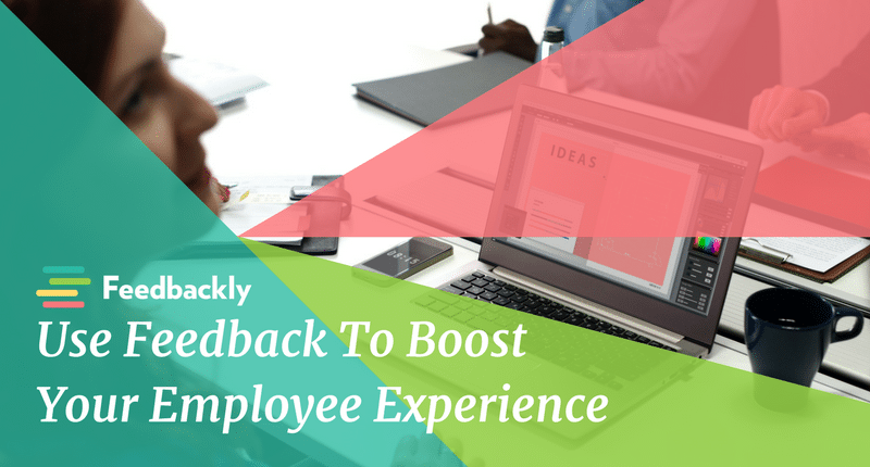 Use Feedback To Boost Your Employee Experience Feedbackly Blog